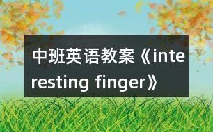 中班英語(yǔ)教案《interesting finger》