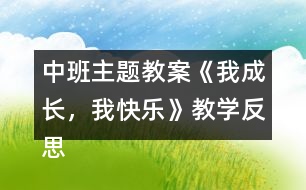 中班主題教案《我成長，我快樂》教學反思