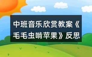中班音樂(lè)欣賞教案《毛毛蟲(chóng)啃蘋(píng)果》反思