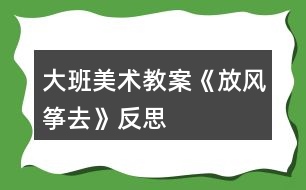 大班美術(shù)教案《放風箏去》反思