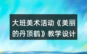 大班美術(shù)活動《美麗的丹頂鶴》教學設(shè)計反思