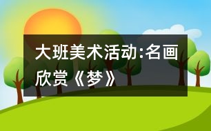 大班美術(shù)活動(dòng):名畫(huà)欣賞《夢(mèng)》