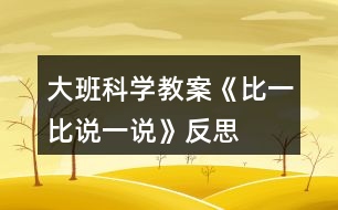 大班科學(xué)教案《比一比說(shuō)一說(shuō)》反思