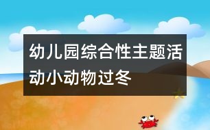幼兒園綜合性主題活動(dòng)：小動(dòng)物過(guò)冬
