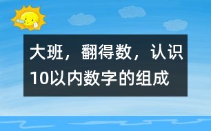 大班，翻得數(shù)，認(rèn)識10以內(nèi)數(shù)字的組成