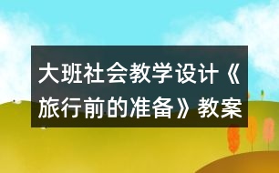 大班社會教學(xué)設(shè)計《旅行前的準備》教案反思