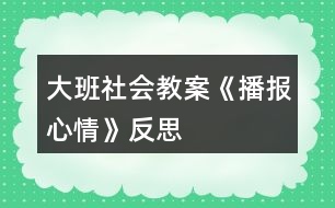 大班社會(huì)教案《播報(bào)心情》反思