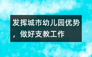 發(fā)揮城市幼兒園優(yōu)勢，做好支教工作