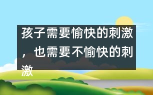 孩子需要愉快的刺激，也需要不愉快的刺激