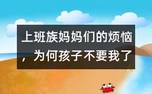 上班族媽媽們的煩惱，為何孩子不要我了