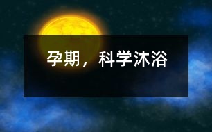 孕期，科學(xué)沐浴