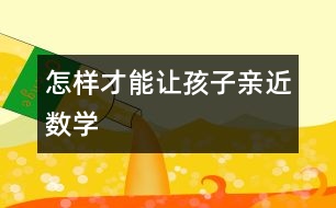 怎樣才能讓孩子親近數(shù)學