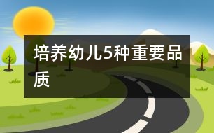 培養(yǎng)幼兒5種重要品質