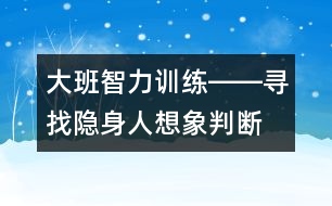 大班智力訓(xùn)練――尋找隱身人（想象、判斷、觀察、語(yǔ)言）