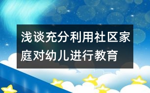 淺談充分利用社區(qū)、家庭對(duì)幼兒進(jìn)行教育