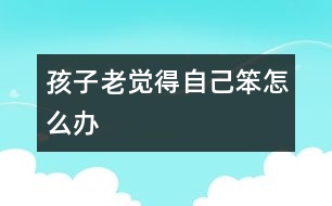 孩子老覺(jué)得自己笨怎么辦