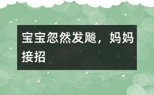 寶寶忽然發(fā)飚，媽媽接招