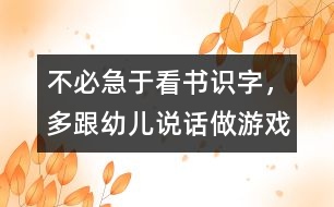 不必急于看書識字，多跟幼兒說話、做游戲