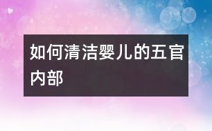 如何清潔嬰兒的五官內部