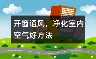 開窗通風(fēng)，凈化室內(nèi)空氣好方法