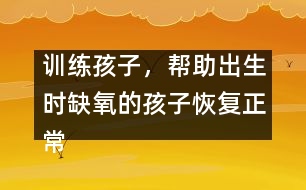 訓(xùn)練孩子，幫助出生時缺氧的孩子恢復(fù)正常