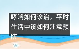 哮喘如何診治，平時(shí)生活中該如何注意預(yù)防