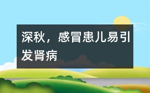 深秋，感冒患兒易引發(fā)腎病