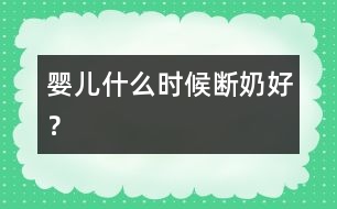 嬰兒什么時(shí)候斷奶好？