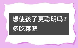 想使孩子更聰明嗎？多吃菜吧
