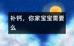 補(bǔ)鈣，你家寶寶需要么