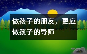 做孩子的朋友，更應(yīng)做孩子的導(dǎo)師