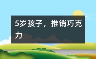 5歲孩子，推銷巧克力