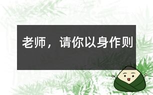老師，請(qǐng)你以身作則