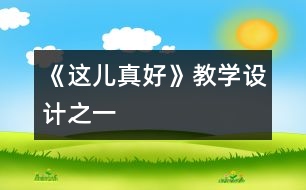 《這兒真好》教學設(shè)計之一