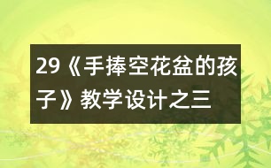 29《手捧空花盆的孩子》教學(xué)設(shè)計之三