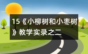 15《小柳樹和小棗樹》教學(xué)實錄之二