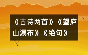 《古詩兩首》《望廬山瀑布》、《絕句》教學(xué)設(shè)計之一