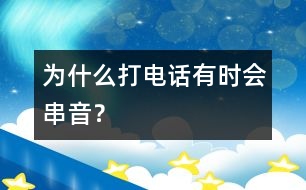 為什么打電話有時會串音？