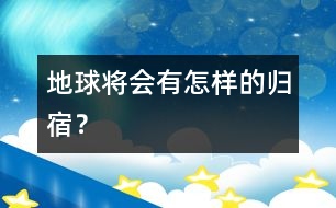 地球?qū)性鯓拥臍w宿？