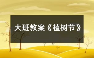 大班教案《植樹(shù)節(jié)》