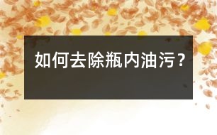 如何去除瓶?jī)?nèi)油污？