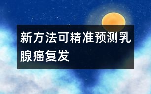 新方法可精準預(yù)測乳腺癌復發(fā)
