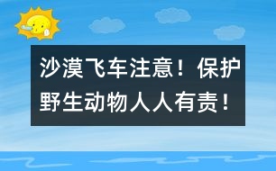 沙漠飛車：注意！保護(hù)野生動(dòng)物人人有責(zé)！
